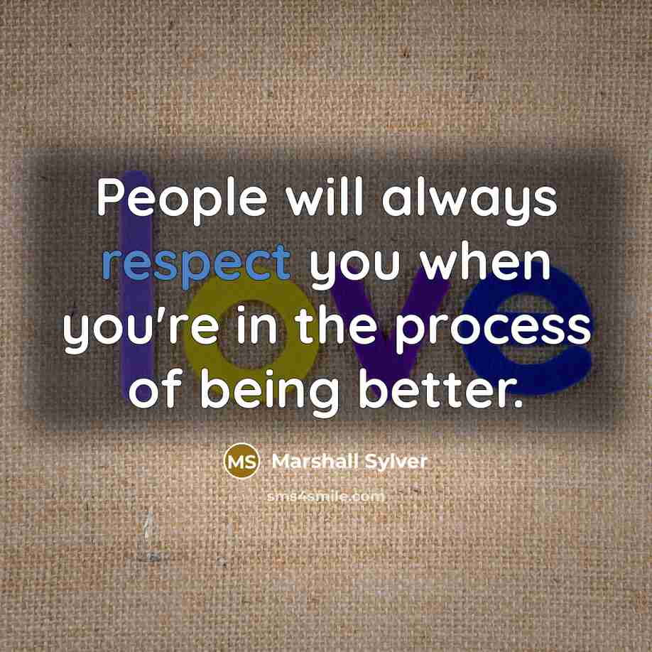 “People will always respect you when you're in the process…” quote by Marshall Sylver