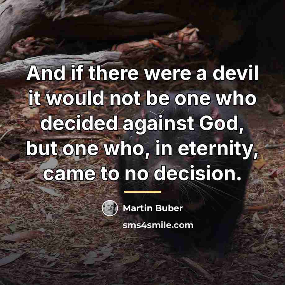 “And if there were a devil it would not be…” quote by Martin Buber