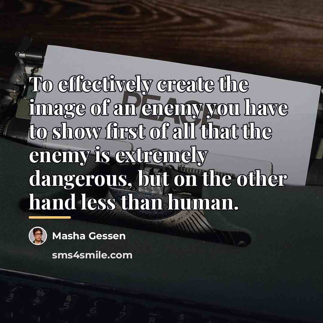 “To effectively create the image of an enemy you have…” quote by Masha Gessen