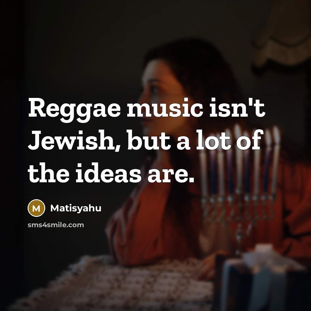 “Reggae music isn't Jewish, but a lot of the ideas…” quote by Matisyahu