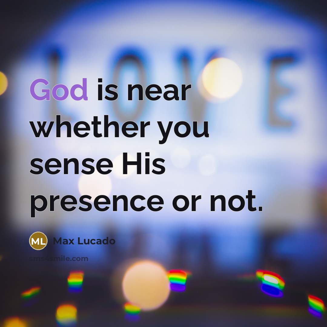 “God is near whether you sense His presence or not.…” quote by Max Lucado