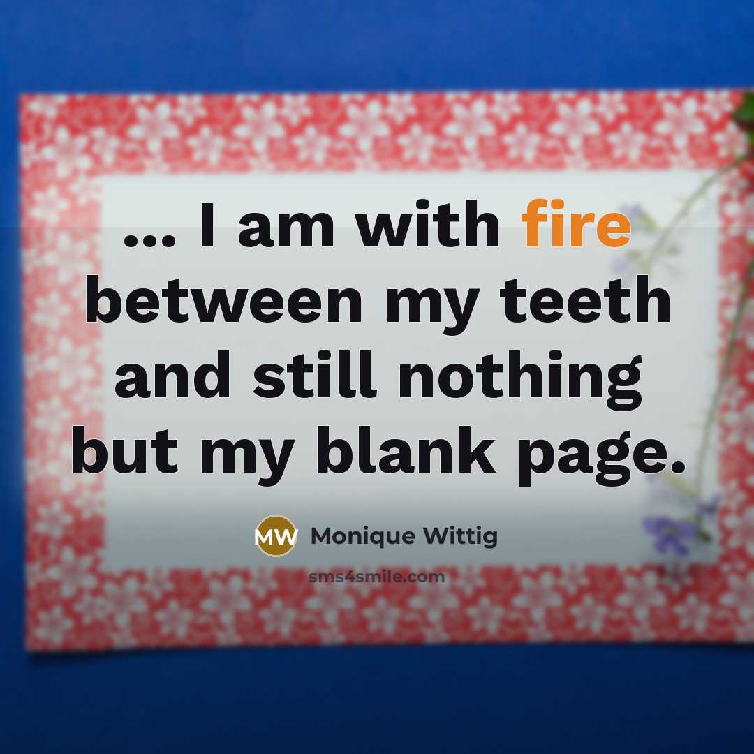 “... I am with fire between my teeth and still…” quote by Monique Wittig