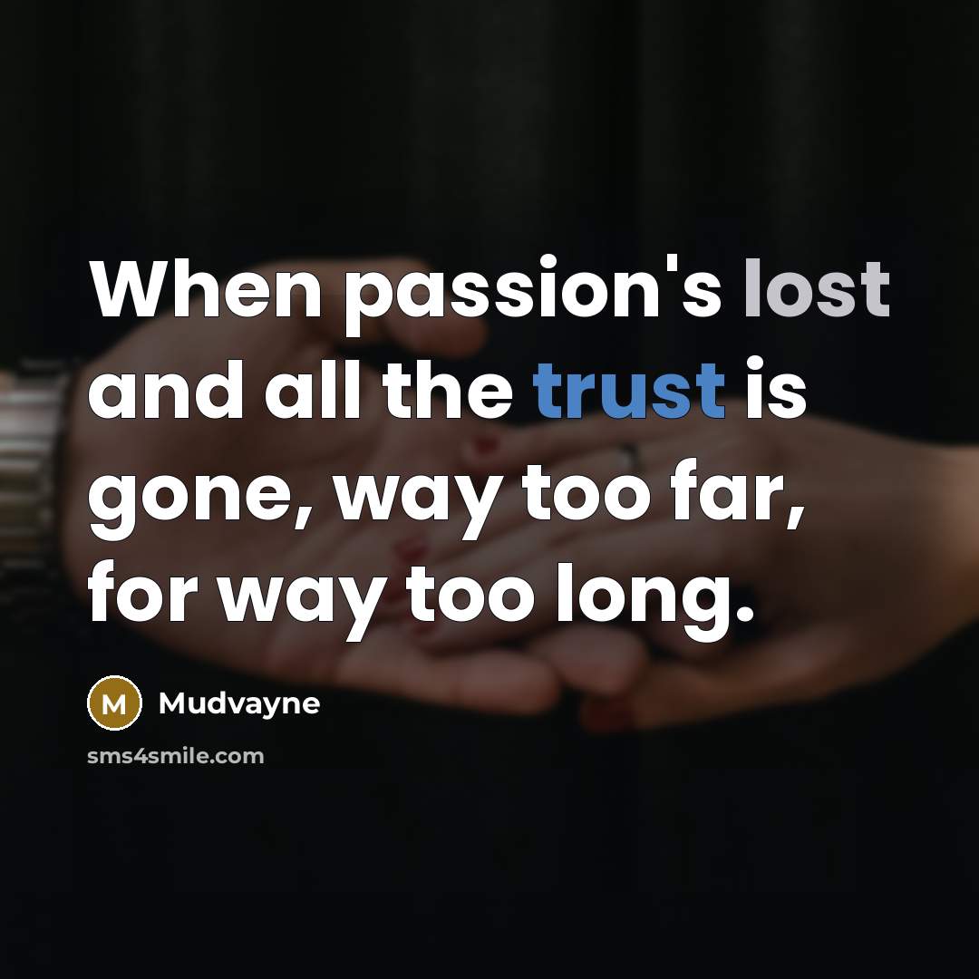 “When passion's lost and all the trust is gone, way too far, for way too long.” quote by Mudvayne