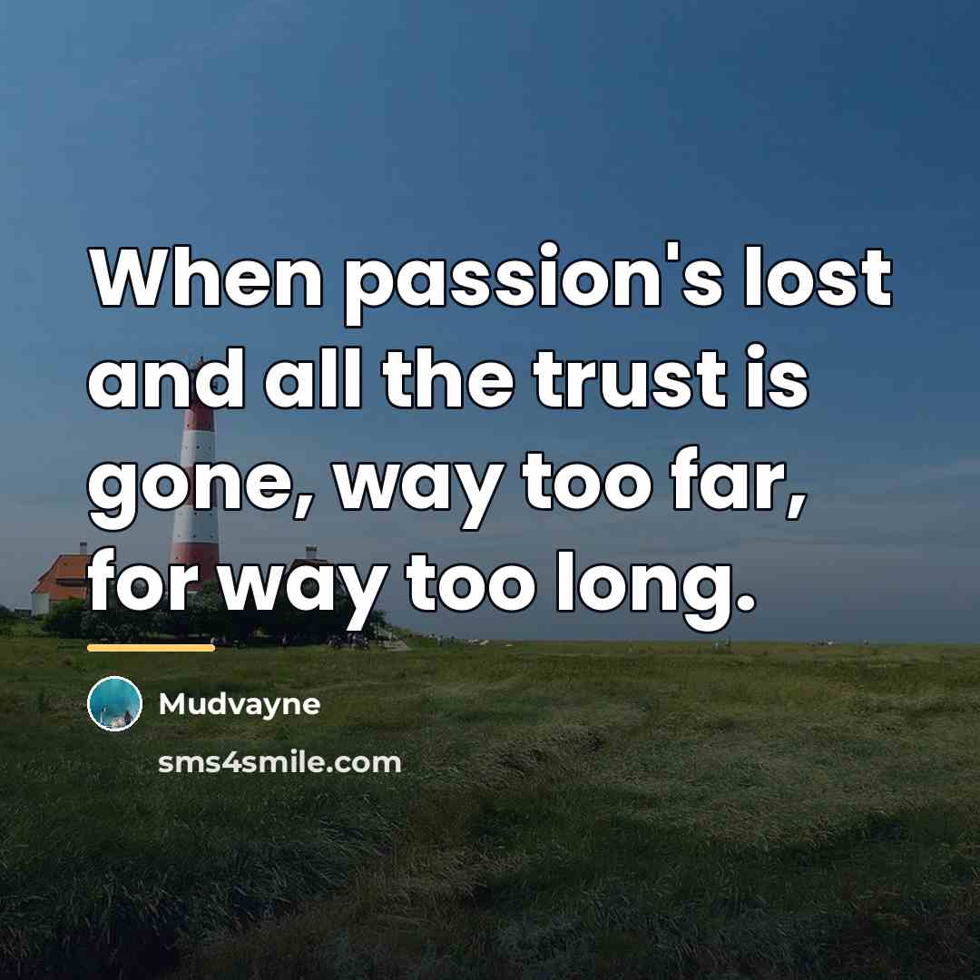 “When passion's lost and all the trust is gone, way…” quote by Mudvayne