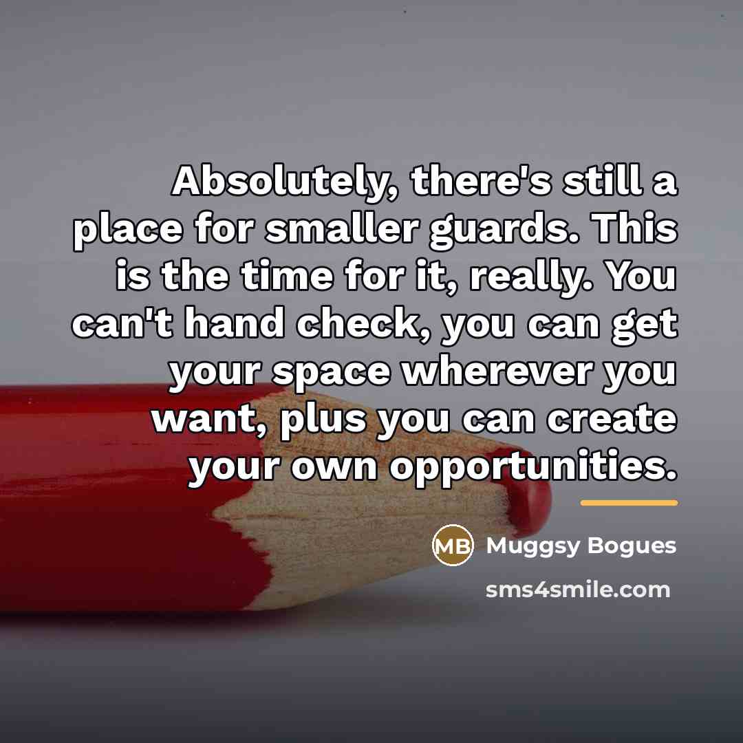 “Absolutely, there's still a place for smaller guards. This is…” quote by Muggsy Bogues