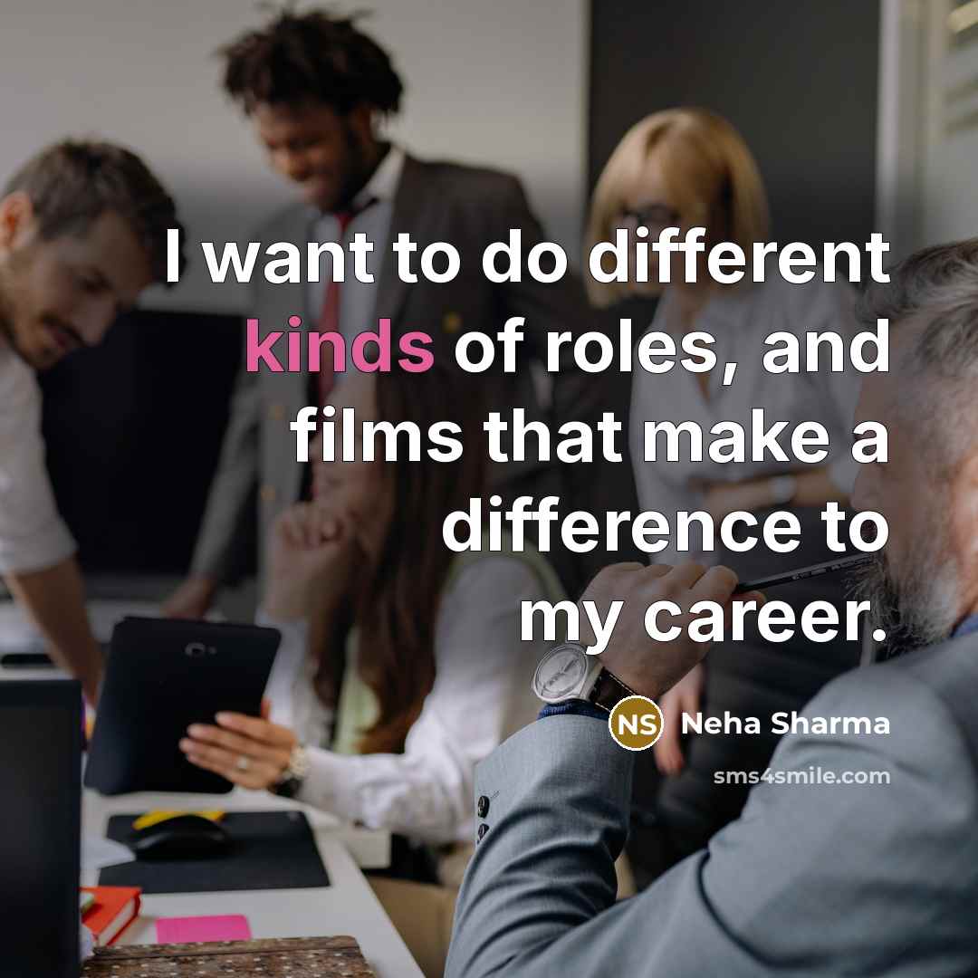 “I want to do different kinds of roles, and films…” quote by Neha Sharma