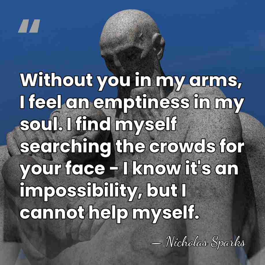 Without you in my arms, I feel an emptiness in my soul.&hellip; - Nicholas Sparks