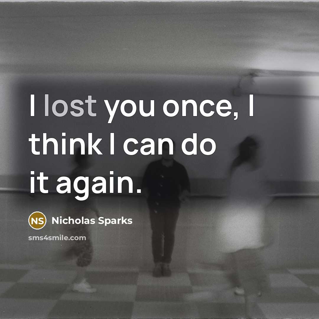 “I lost you once, I think I can do it…” quote by Nicholas Sparks