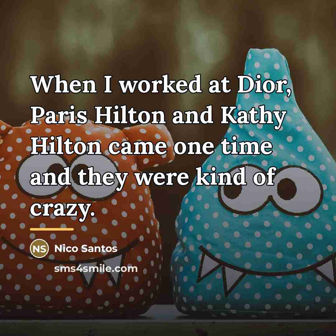 “When I worked at Dior, Paris Hilton and Kathy Hilton…” quote by Nico Santos
