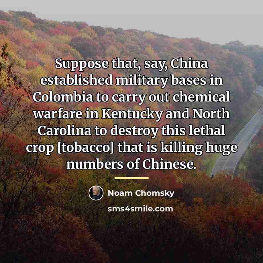 “Suppose that, say, China established military bases in Colombia to…” quote by Noam Chomsky