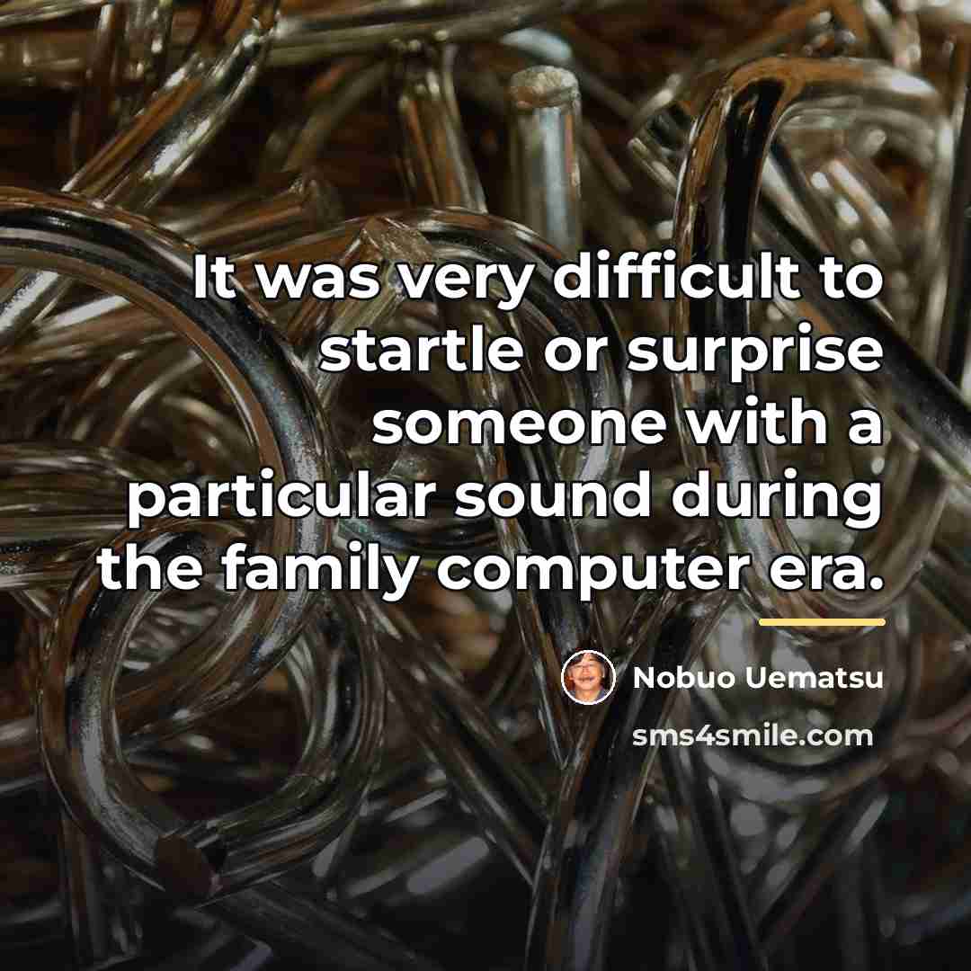 “It was very difficult to startle or surprise someone with…” quote by Nobuo Uematsu