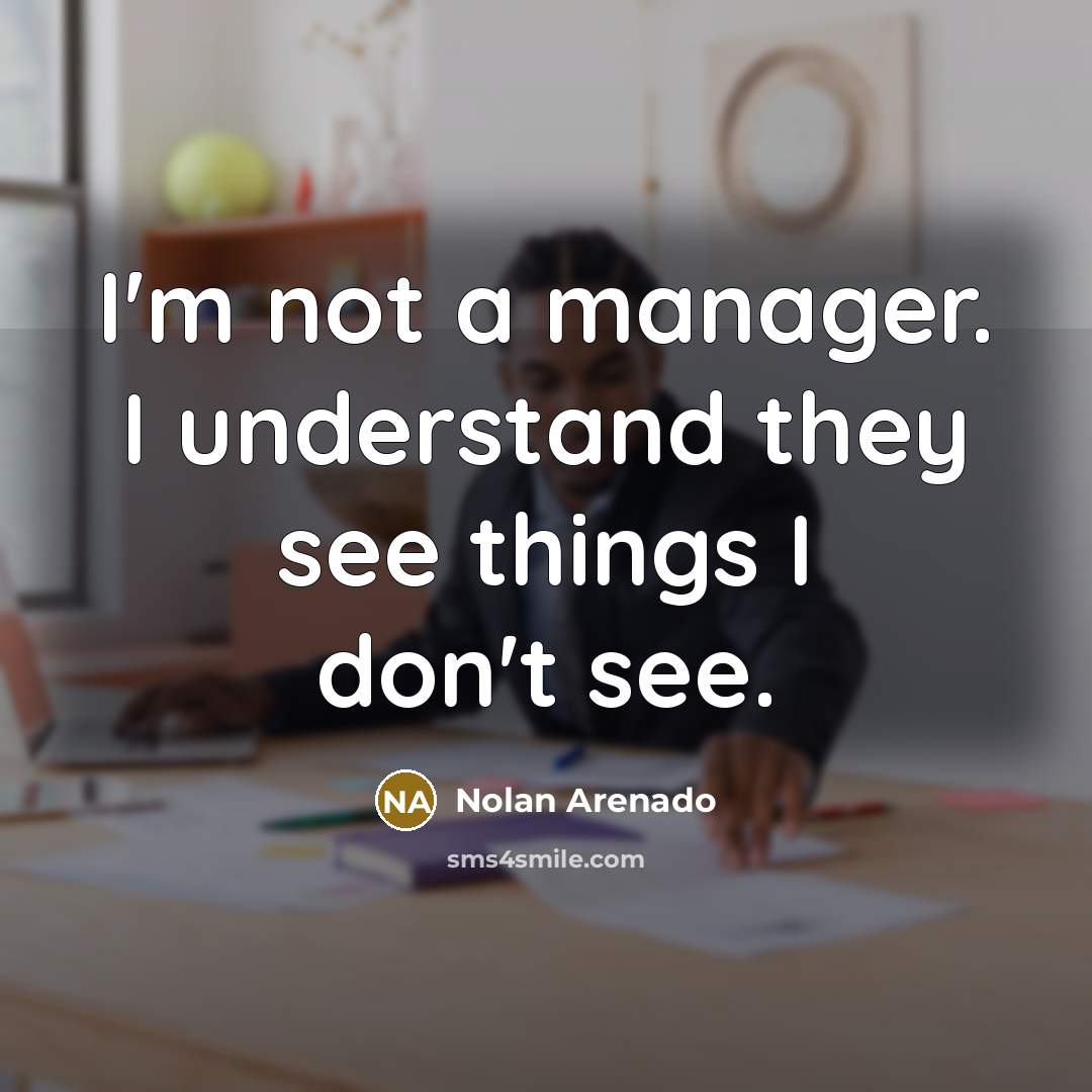 “I'm not a manager. I understand they see things I…” quote by Nolan Arenado