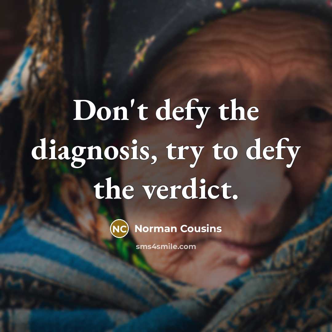 “Don't defy the diagnosis, try to defy the verdict.…” quote by Norman Cousins