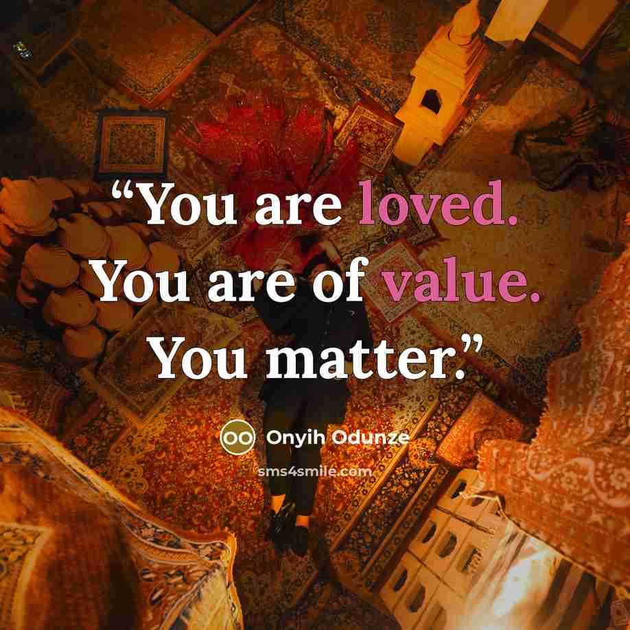 “You are loved. You are of value. You matter.” quote by Onyih Odunze