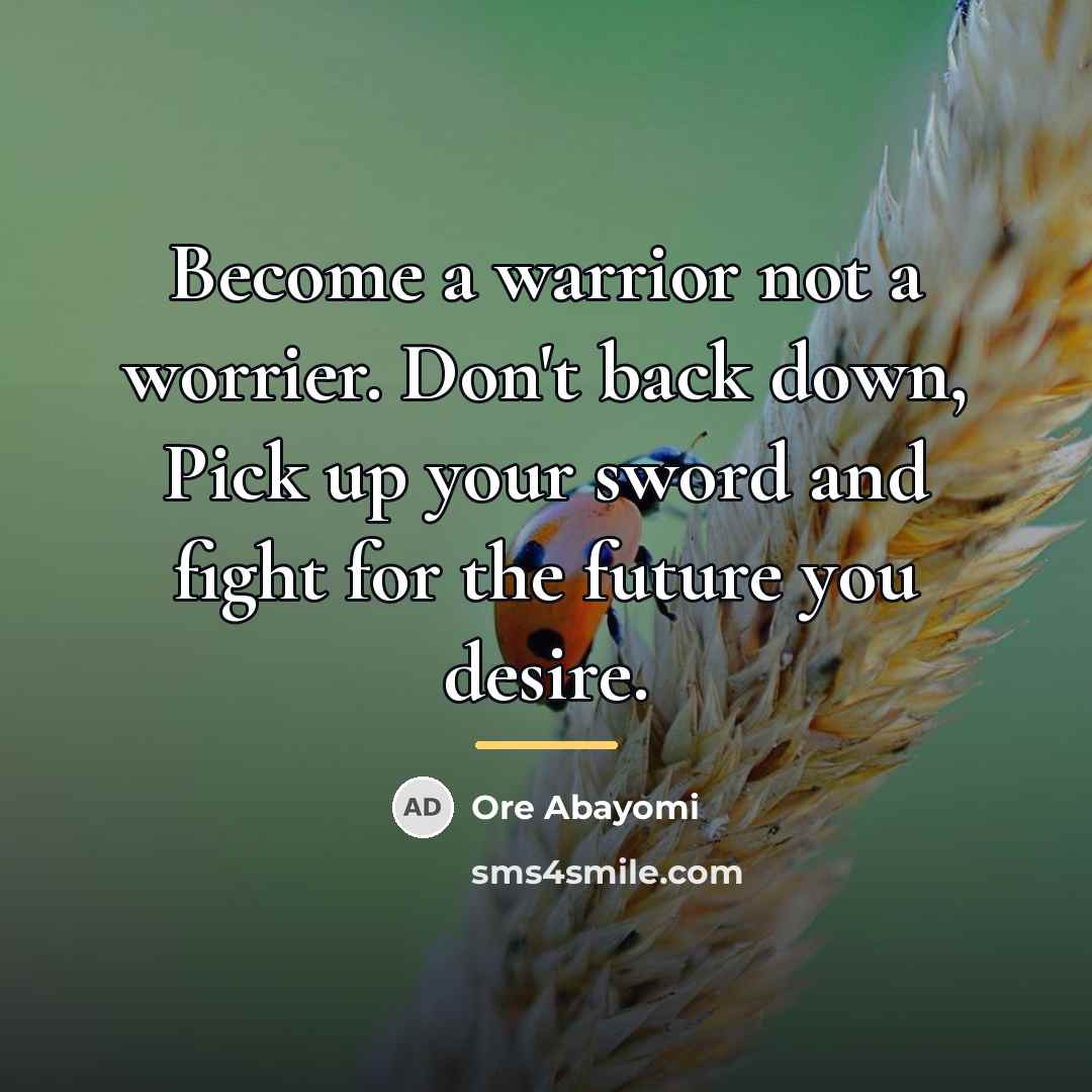 “Become a warrior not a worrier. Don't back down, Pick…” quote by Ore Abayomi