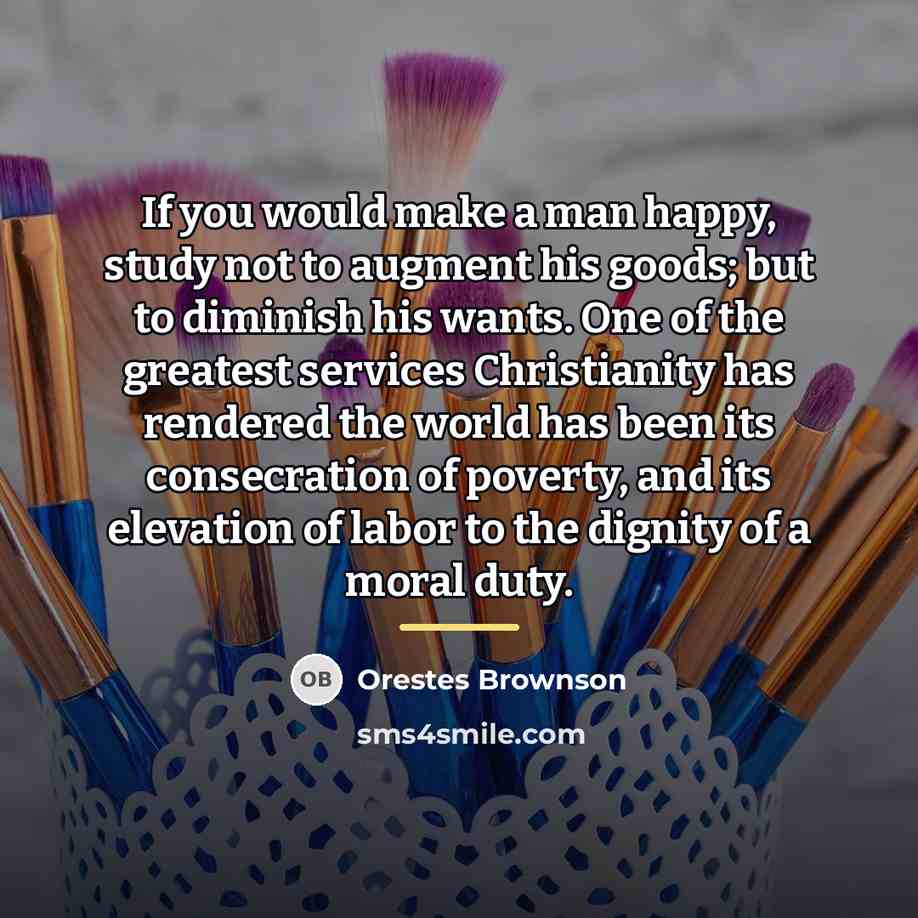 “If you would make a man happy, study not to…” quote by Orestes Brownson