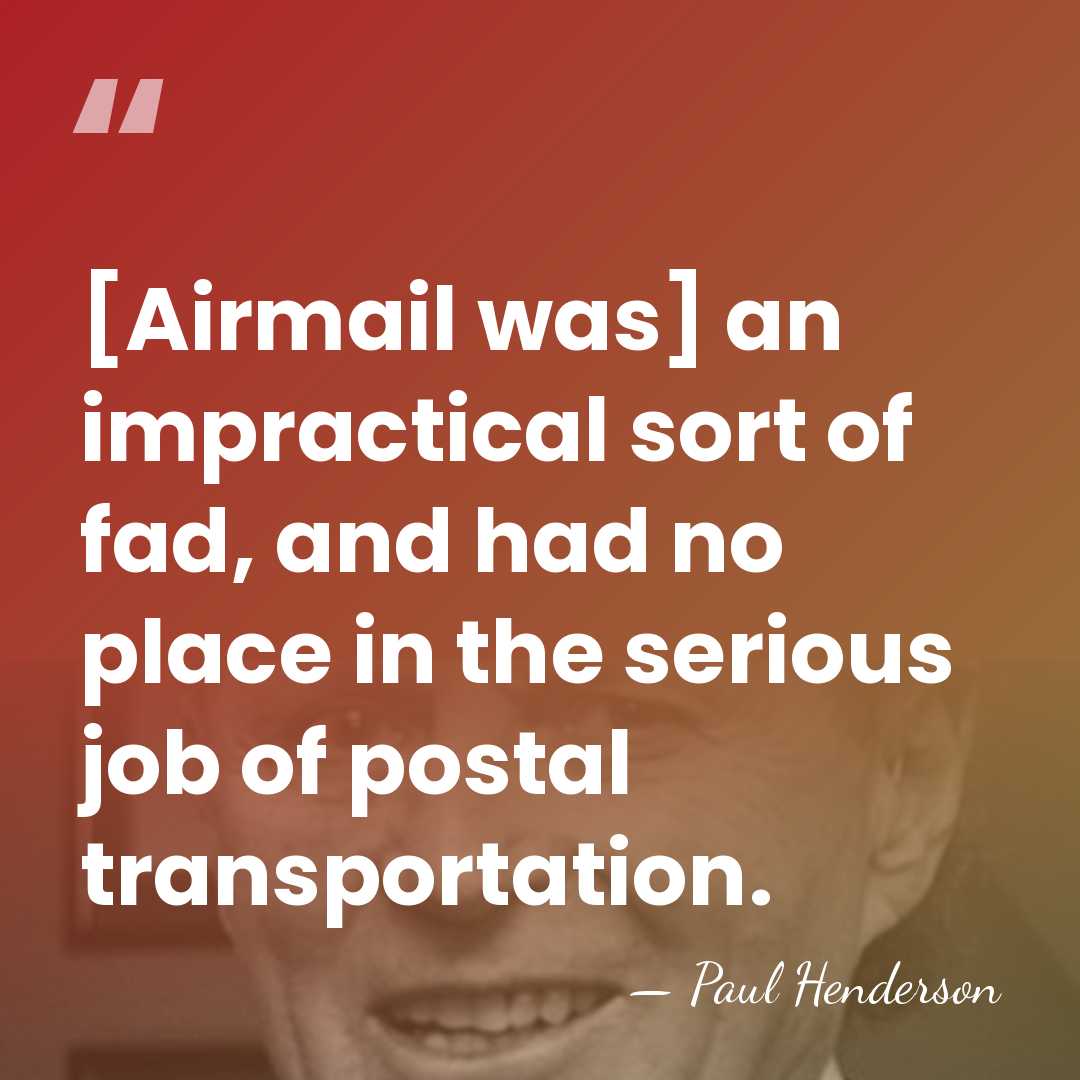 [Airmail was] an impractical sort of fad, and had no place in&hellip; - Paul Henderson