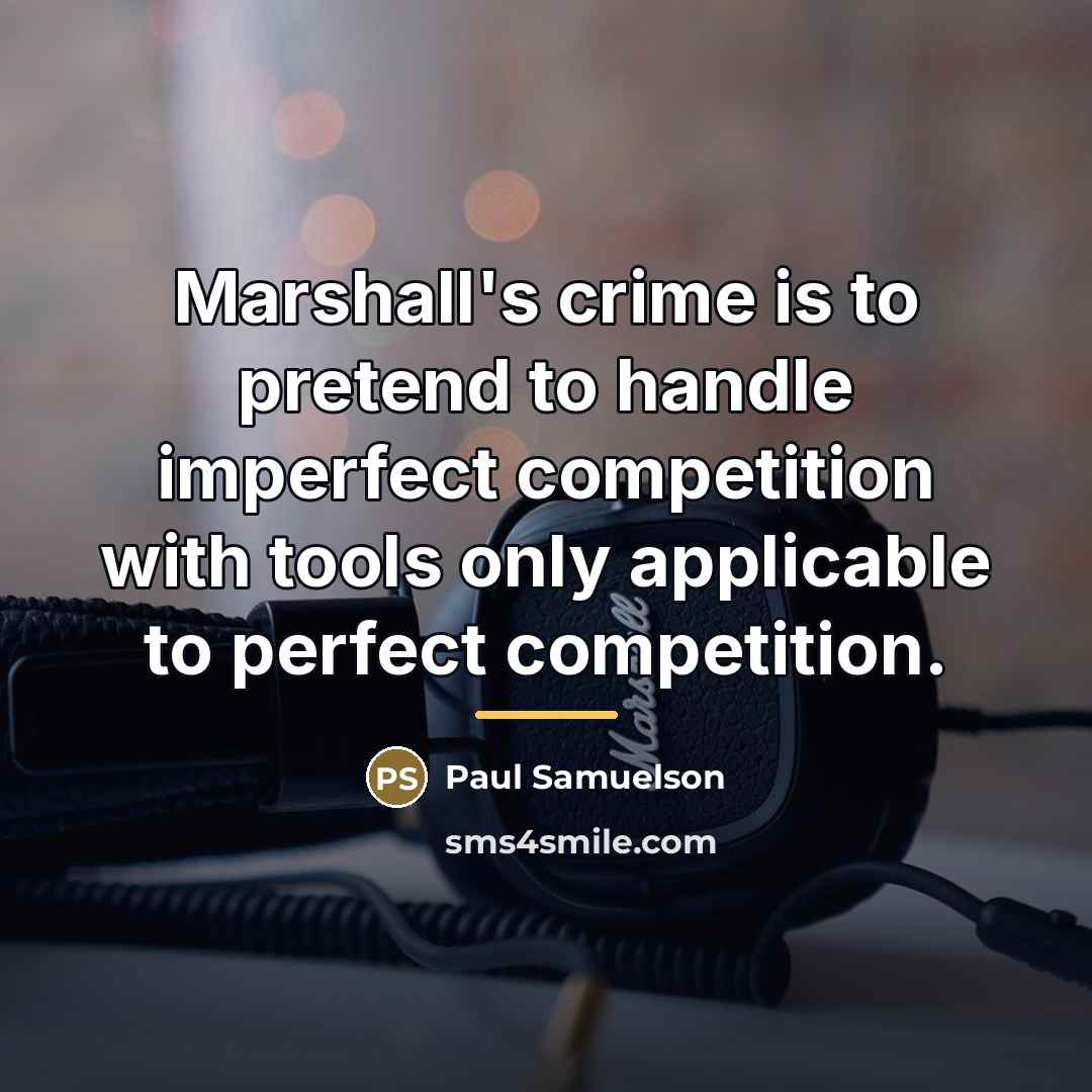 “Marshall's crime is to pretend to handle imperfect competition with…” quote by Paul Samuelson