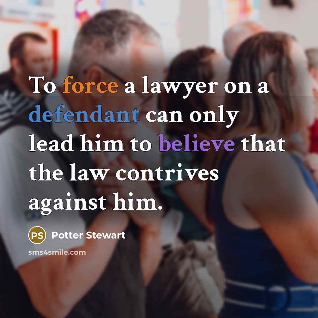 “To force a lawyer on a defendant can only lead…” quote by Potter Stewart