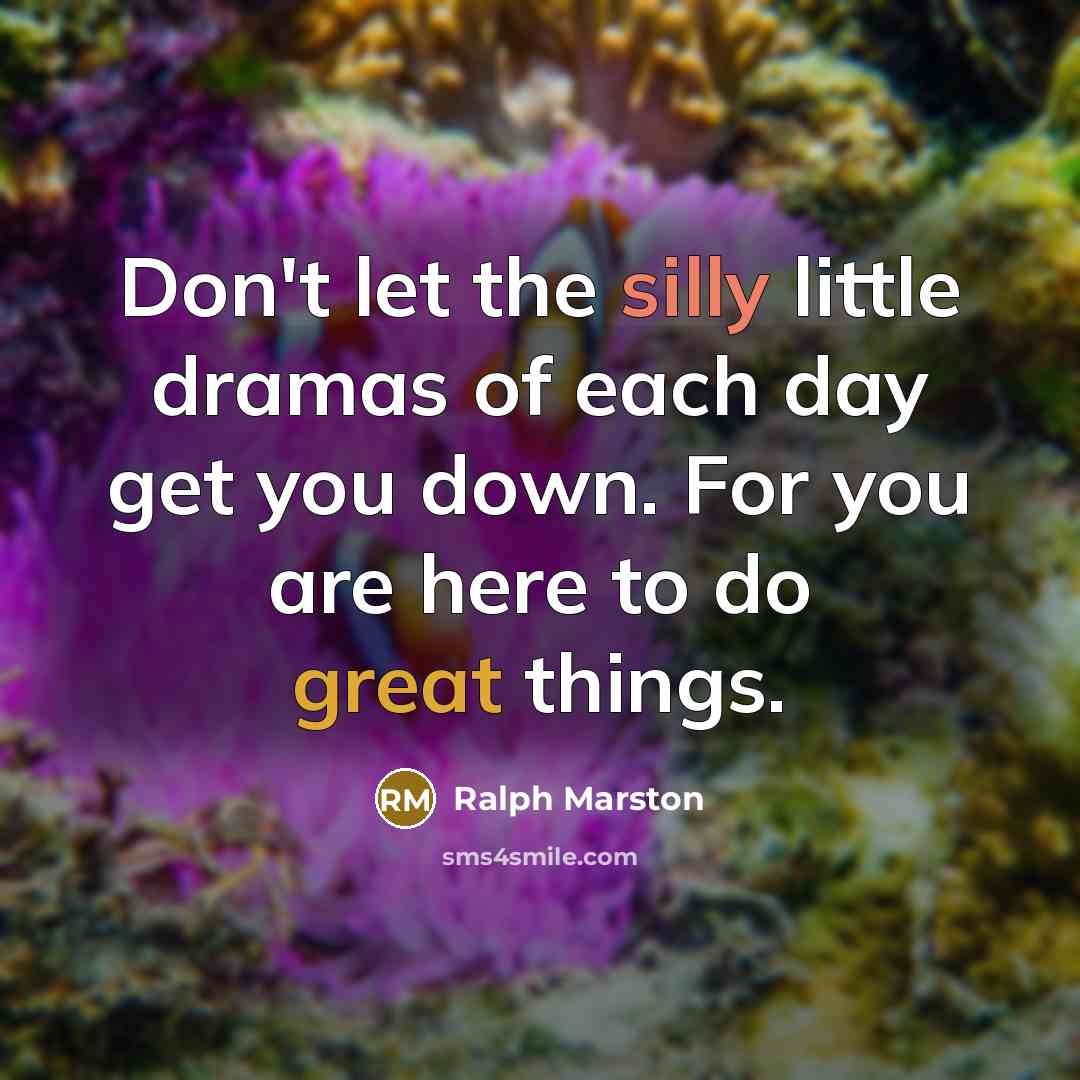 “Don't let the silly little dramas of each day get…” quote by Ralph Marston