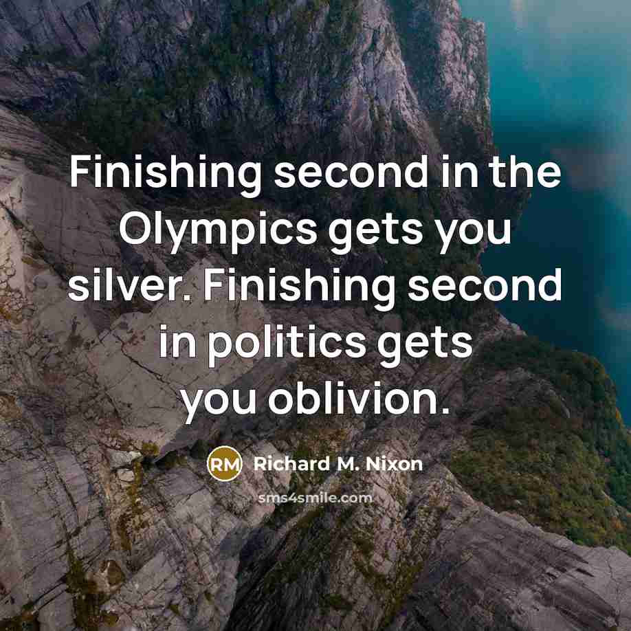 “Finishing second in the Olympics gets you silver. Finishing second…” quote by Richard M. Nixon