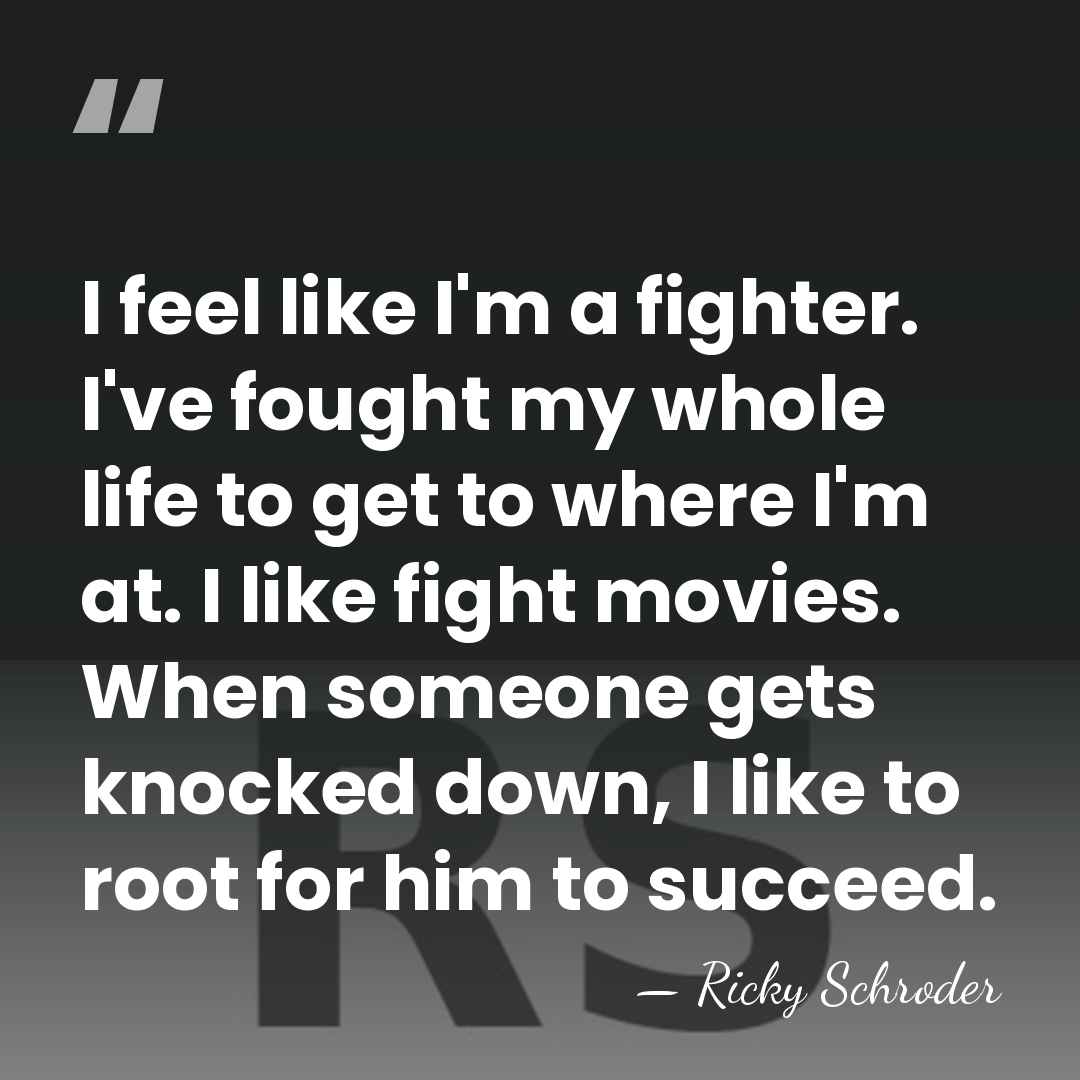 I feel like I'm a fighter. I've fought my whole life to&hellip; - Ricky Schroder