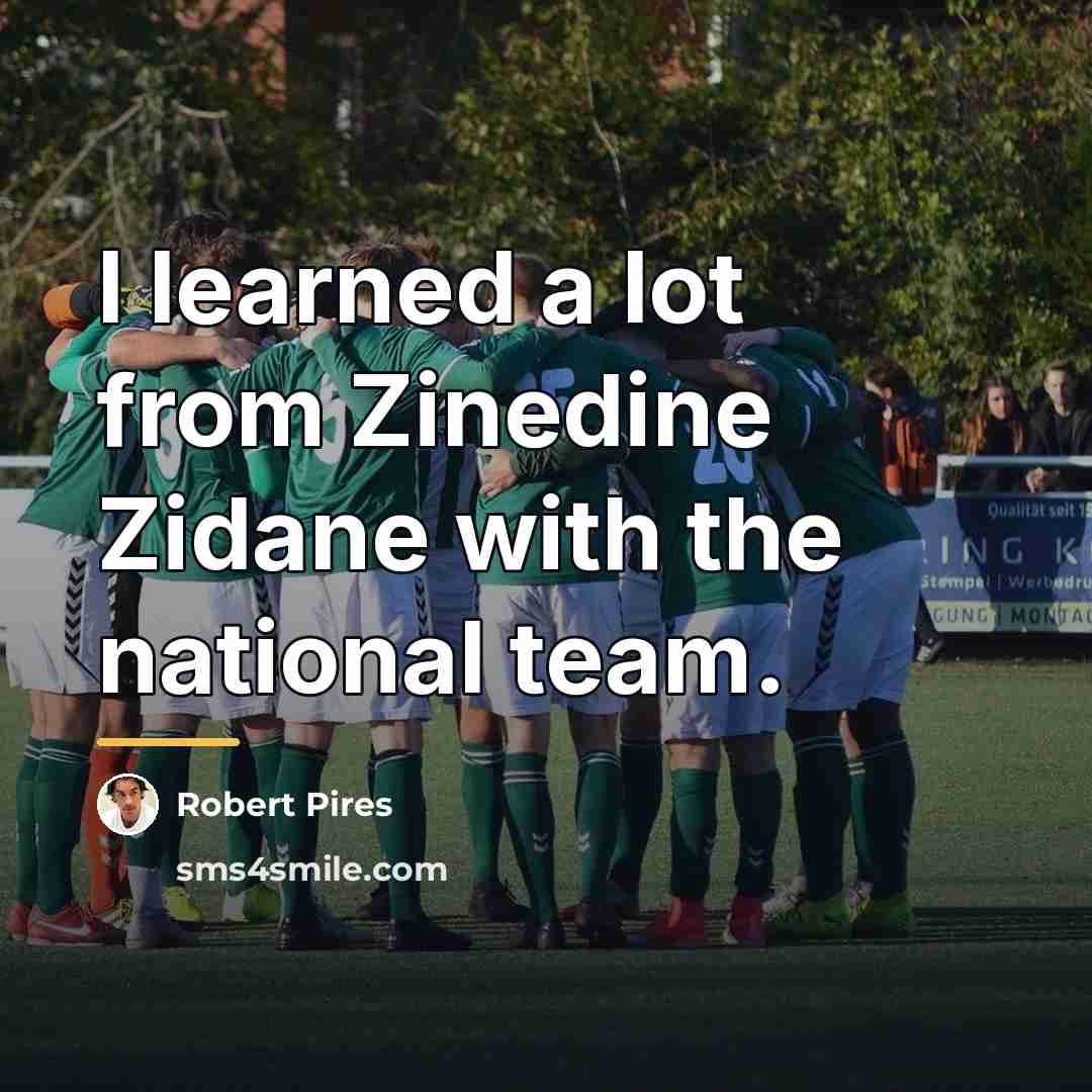 “I learned a lot from Zinedine Zidane with the national…” quote by Robert Pires