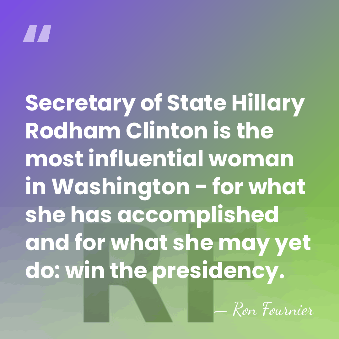 Secretary of State Hillary Rodham Clinton is the most influential woman in&hellip; - Ron Fournier
