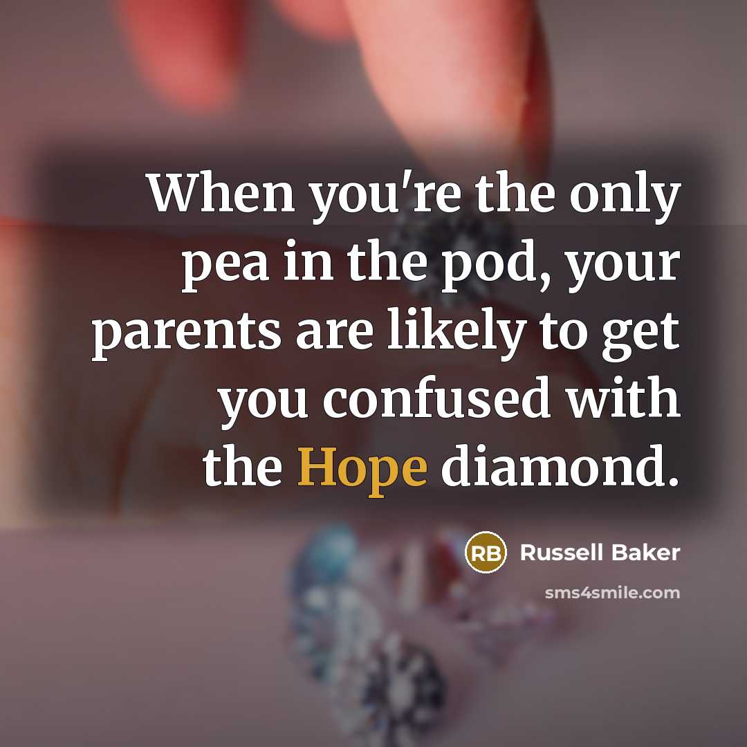 “When you're the only pea in the pod, your parents…” quote by Russell Baker