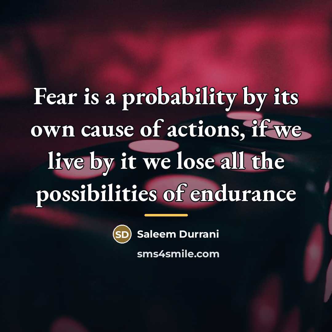 “Fear is a probability by its own cause of actions,…” quote by Saleem Durrani
