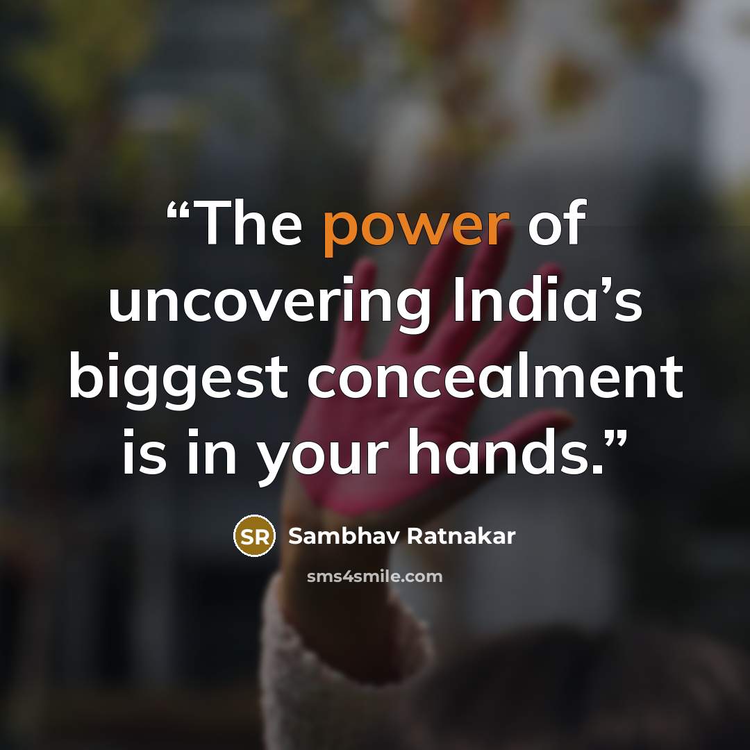 “The power of uncovering India’s biggest concealment is in your hands.” quote by Sambhav Ratnakar