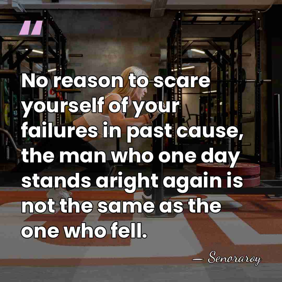 No reason to scare yourself of your failures in past cause, the&hellip; - Senoraroy
