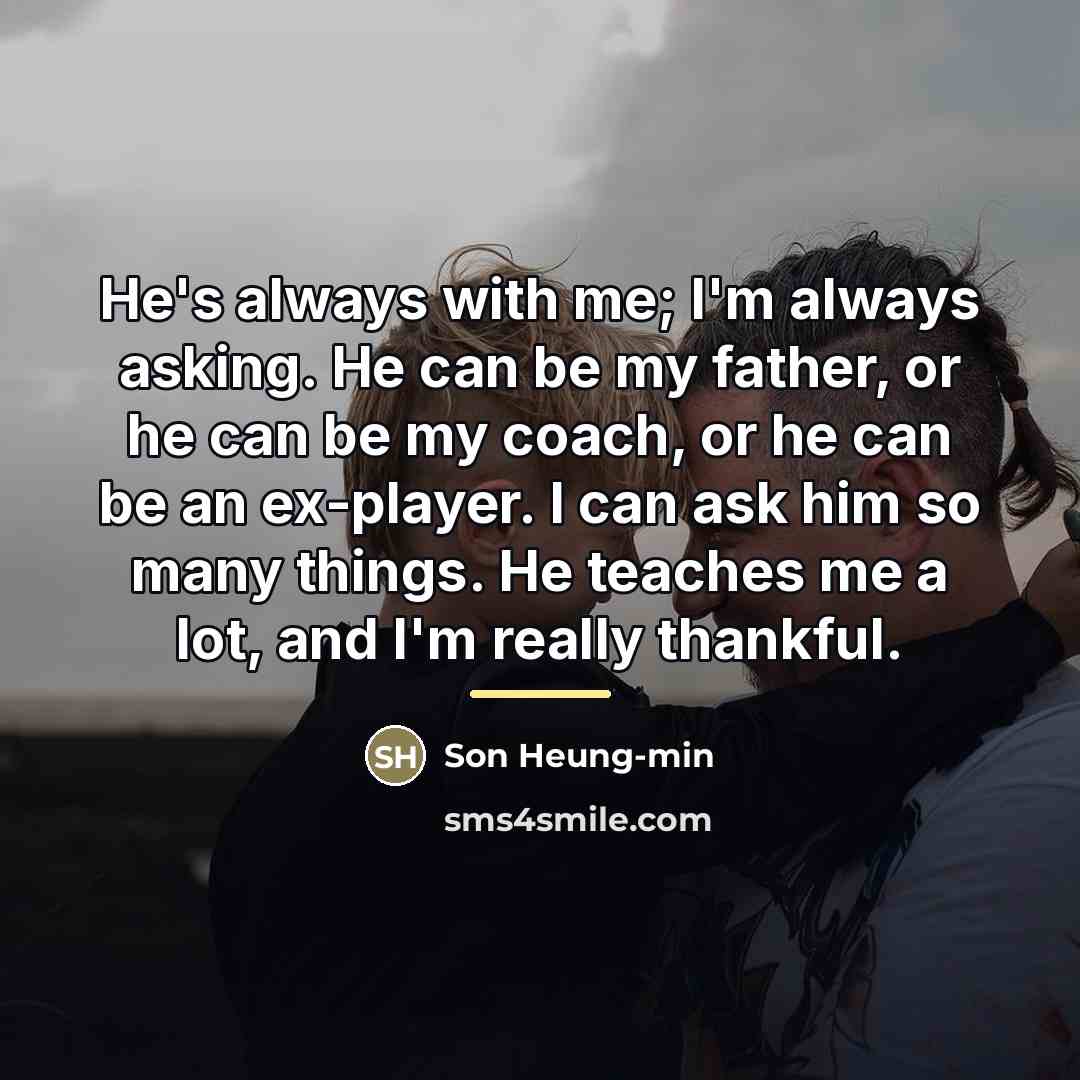 “He's always with me; I'm always asking. He can be…” quote by Son Heung-min