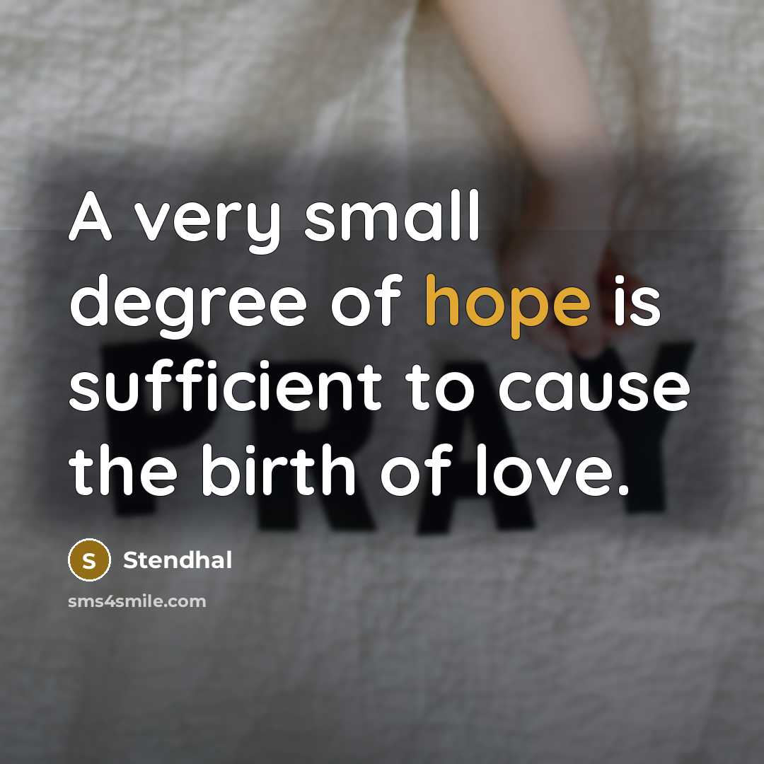“A very small degree of hope is sufficient to cause…” quote by Stendhal
