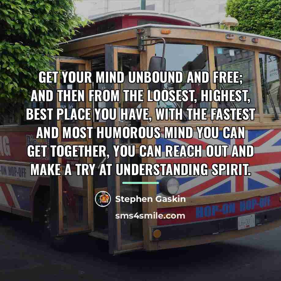 “Get your mind unbound and free; and then from the…” quote by Stephen Gaskin