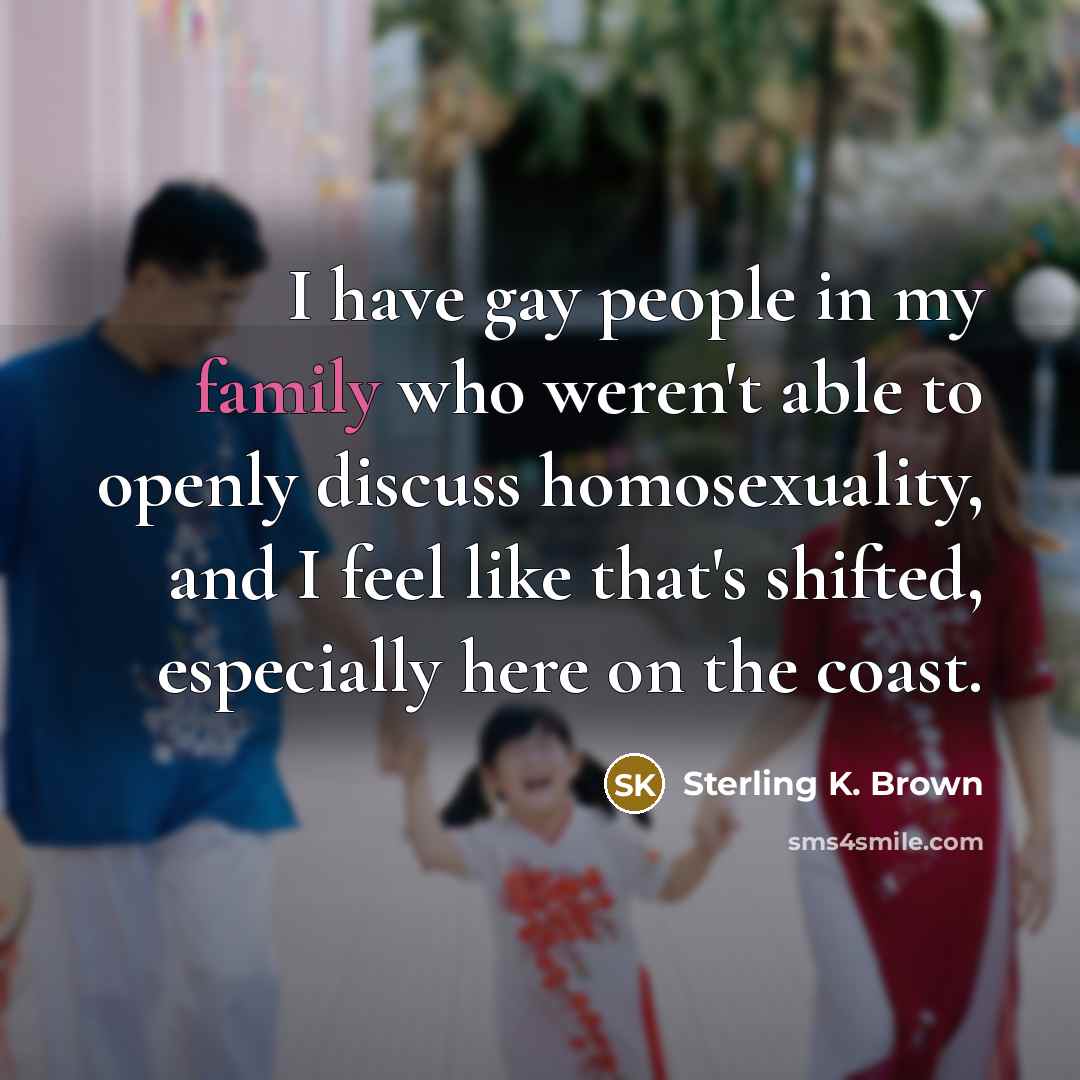 “I have gay people in my family who weren't able…” quote by Sterling K. Brown