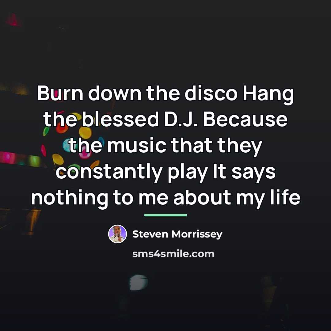 “Burn down the disco Hang the blessed D.J. Because the…” quote by Steven Morrissey