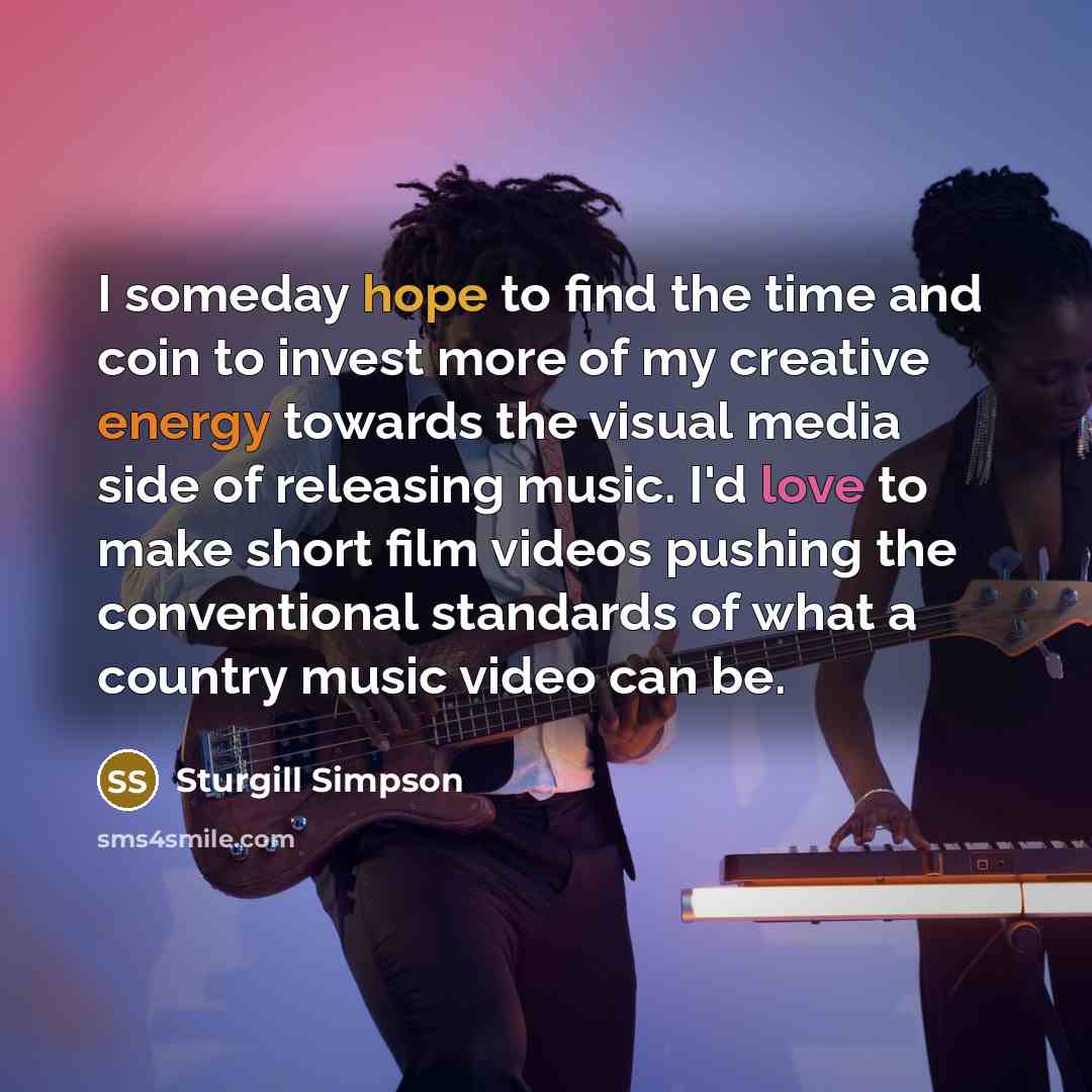 “I someday hope to find the time and coin to…” quote by Sturgill Simpson