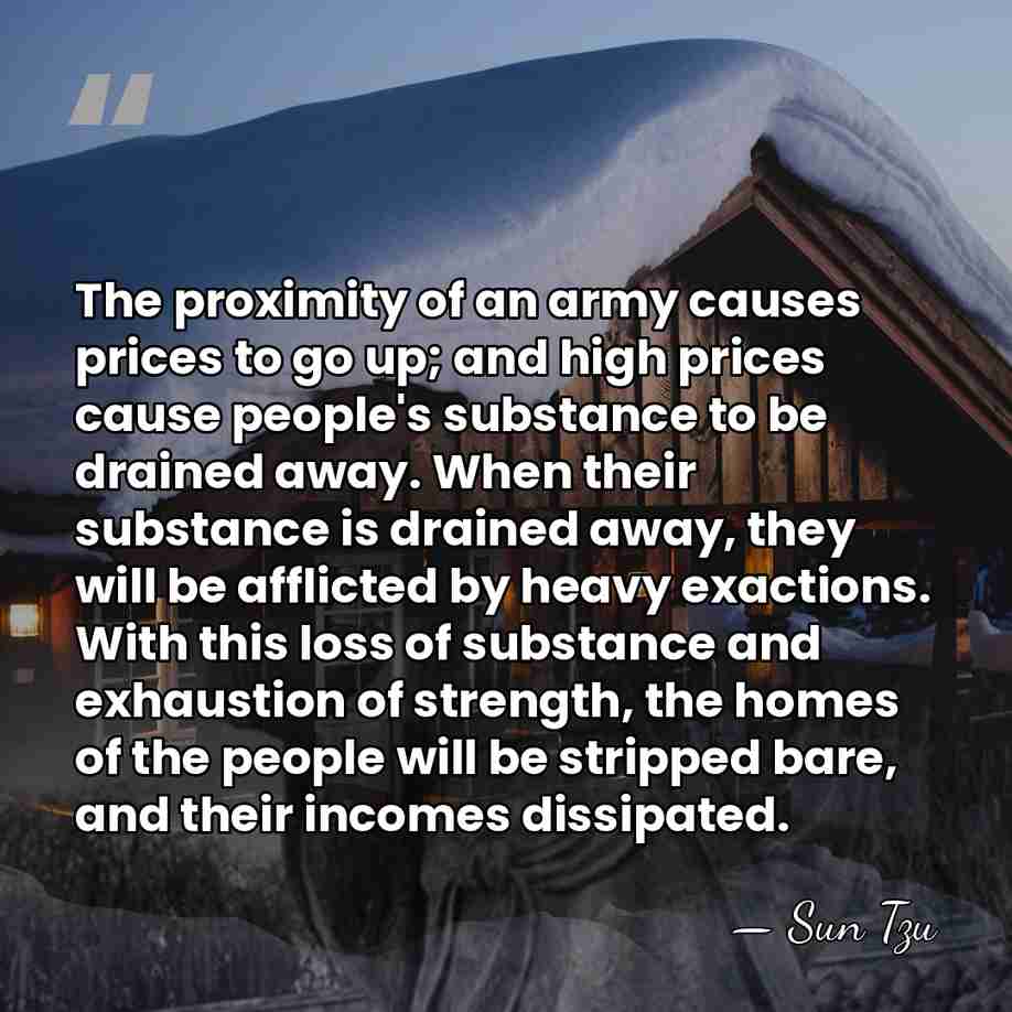 The proximity of an army causes prices to go up; and high&hellip; - Sun Tzu