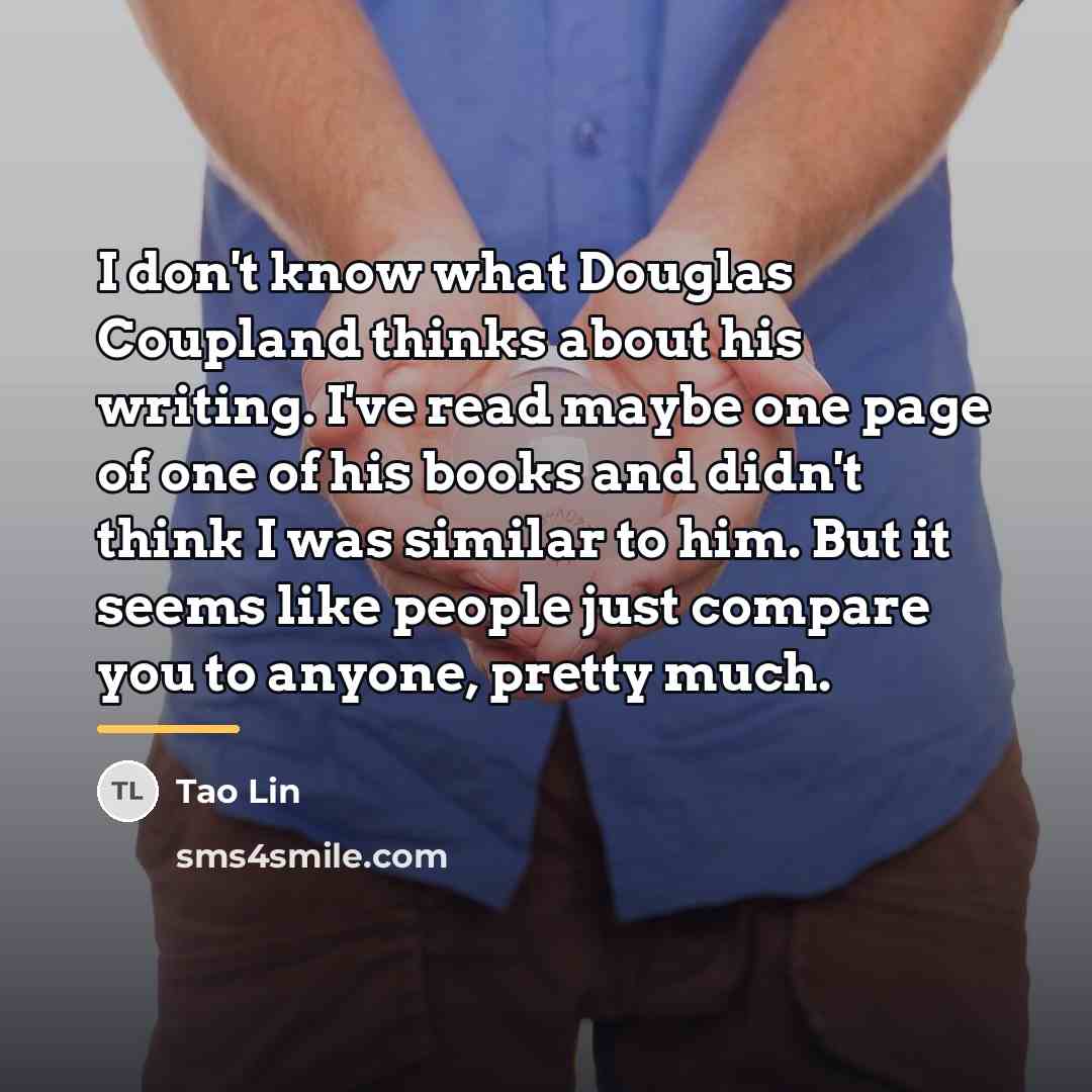 “I don't know what Douglas Coupland thinks about his writing.…” quote by Tao Lin