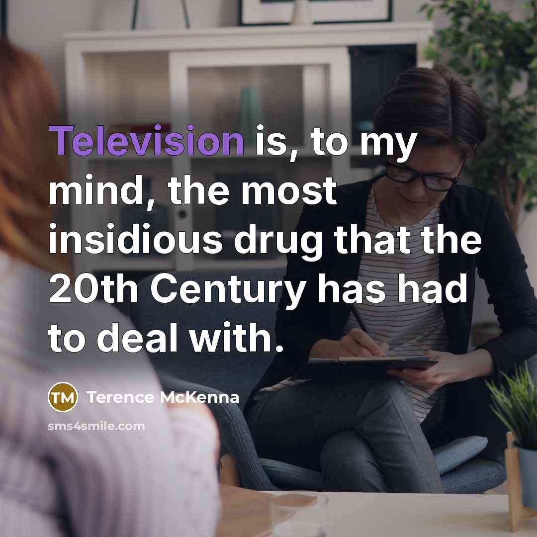 “Television is, to my mind, the most insidious drug that…” quote by Terence McKenna