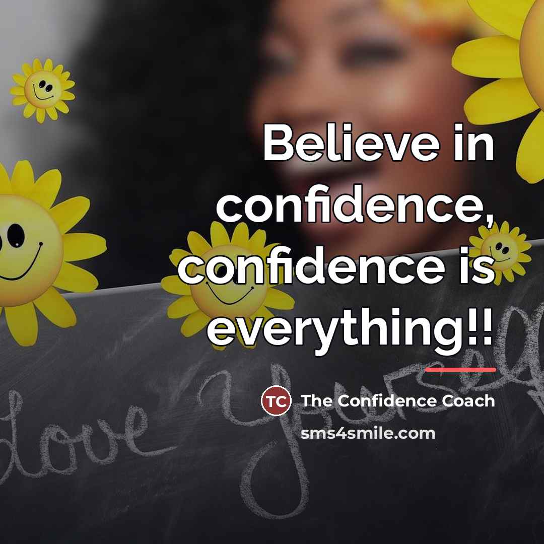 “Believe in confidence, confidence is everything!!…” quote by The Confidence Coach