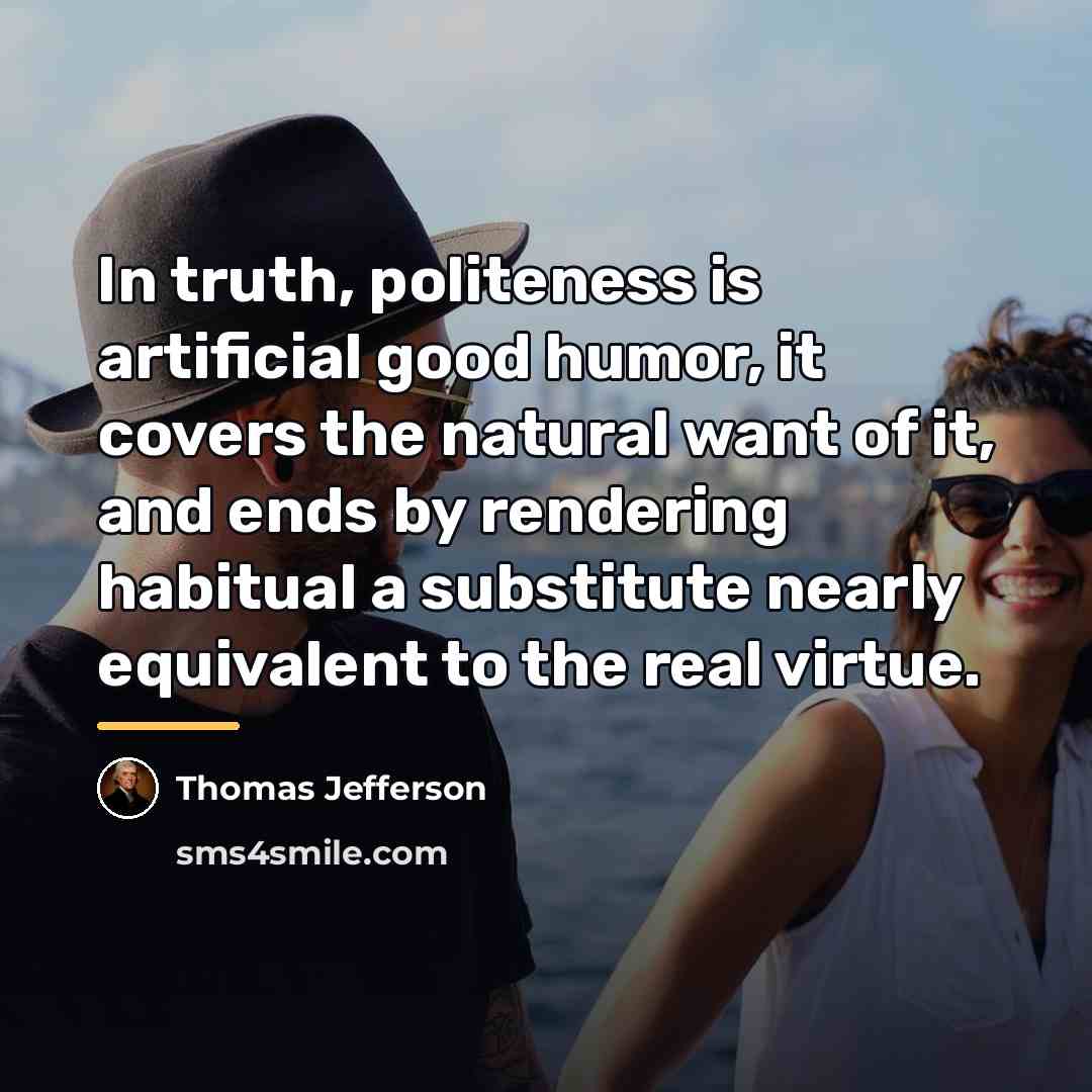 “In truth, politeness is artificial good humor, it covers the…” quote by Thomas Jefferson