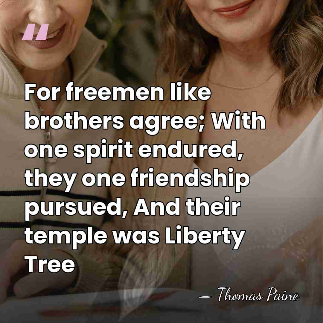 For freemen like brothers agree; With one spirit endured, they one friendship&hellip; - Thomas Paine