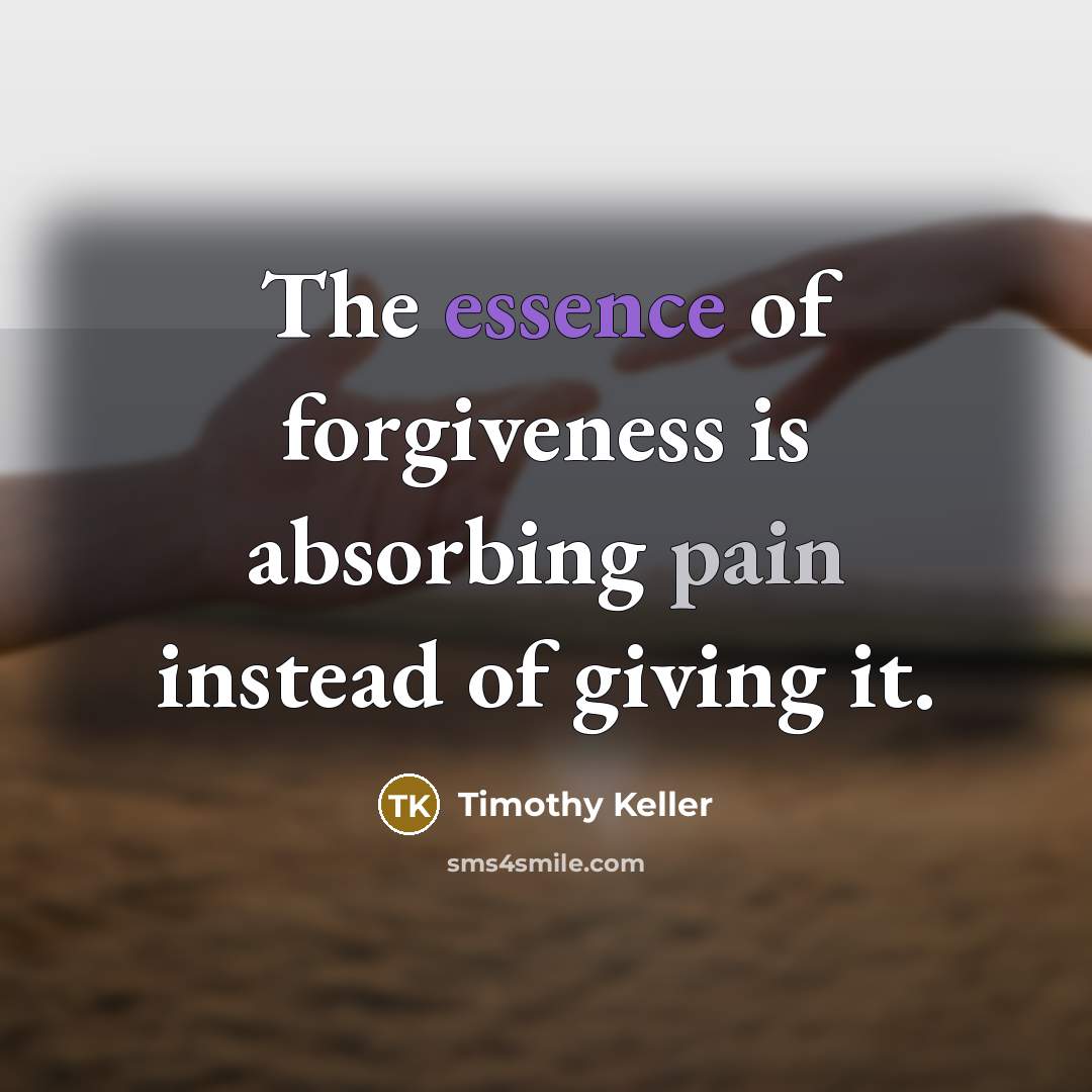 “The essence of forgiveness is absorbing pain instead of giving…” quote by Timothy Keller