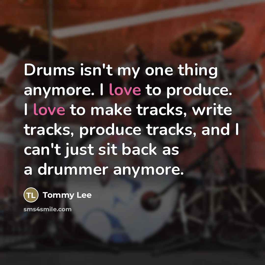 “Drums isn't my one thing anymore. I love to produce.…” quote by Tommy Lee