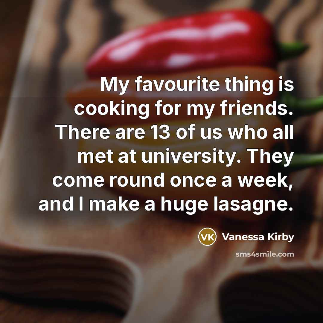 “My favourite thing is cooking for my friends. There are…” quote by Vanessa Kirby
