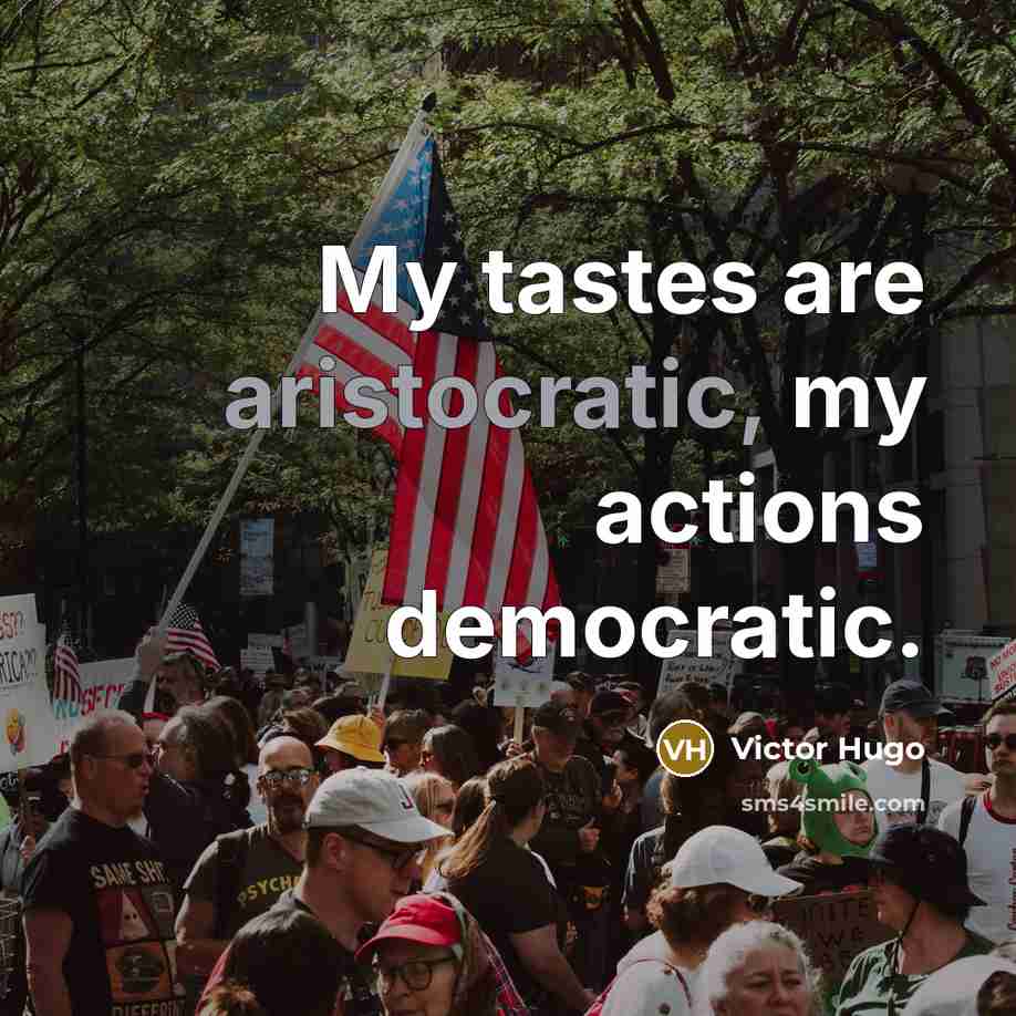 “My tastes are aristocratic, my actions democratic.…” quote by Victor Hugo