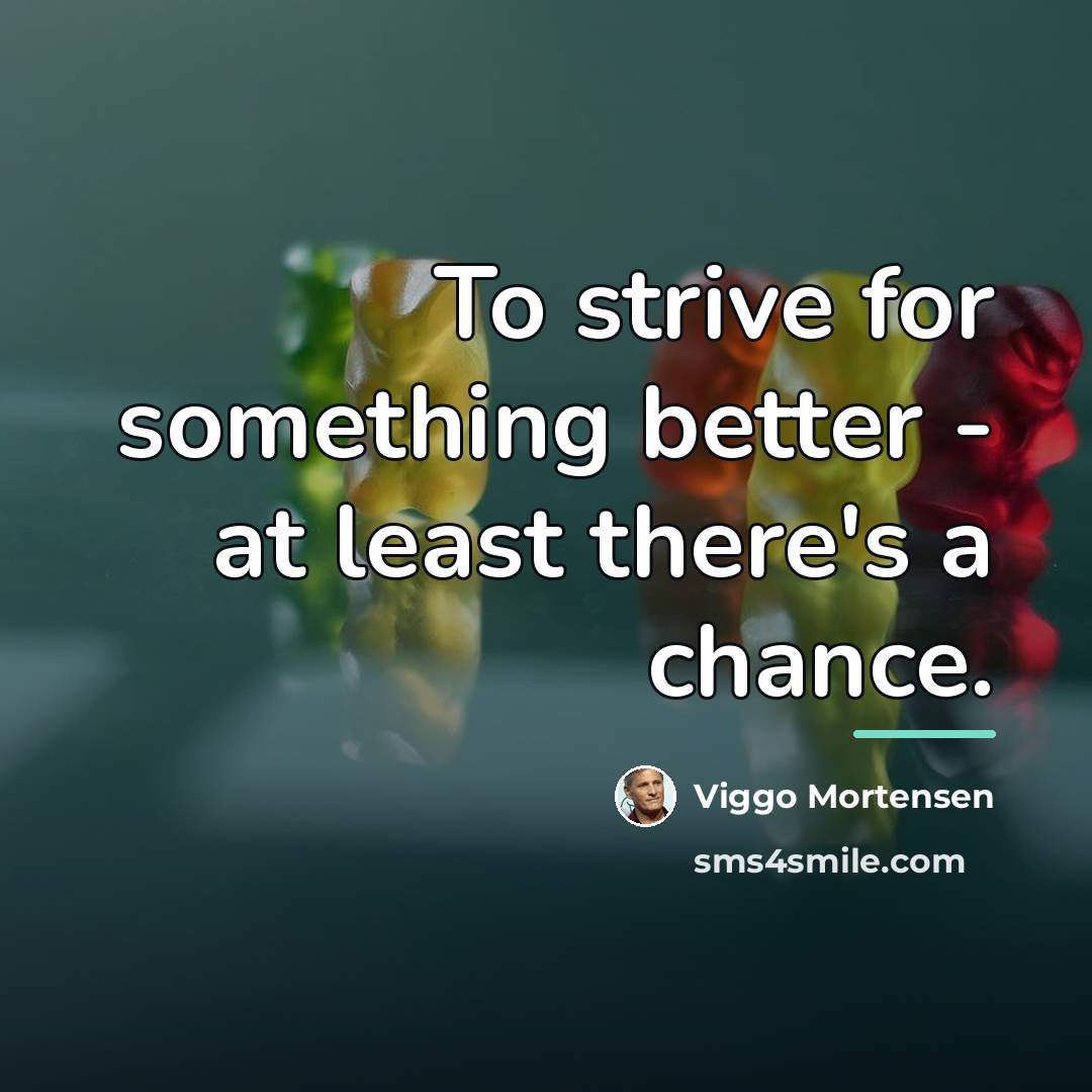 “To strive for something better - at least there's a…” quote by Viggo Mortensen