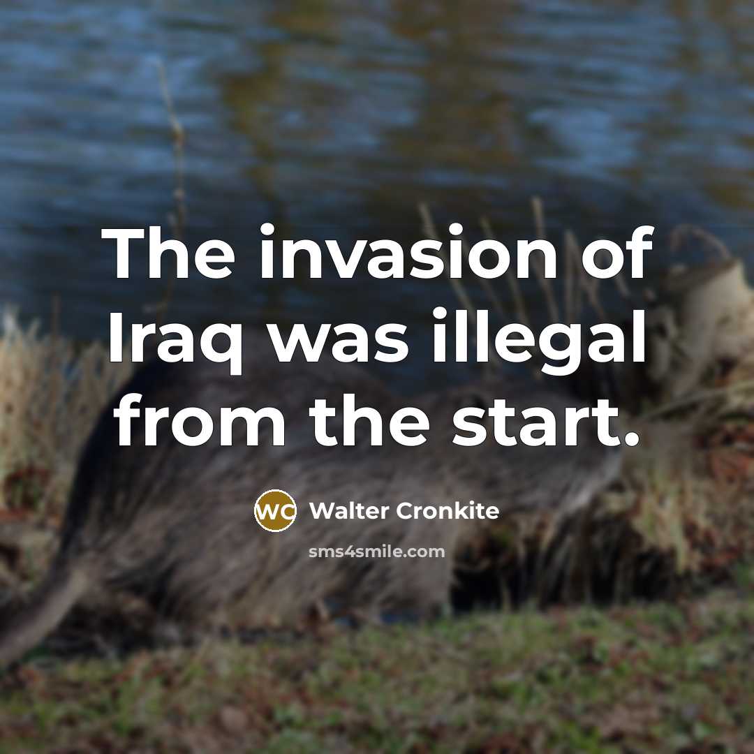 “The invasion of Iraq was illegal from the start.…” quote by Walter Cronkite